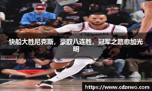 快船大胜尼克斯，豪取八连胜，冠军之路愈加光明