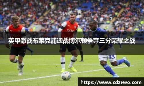 英甲激战布莱克浦迎战博尔顿争夺三分荣耀之战