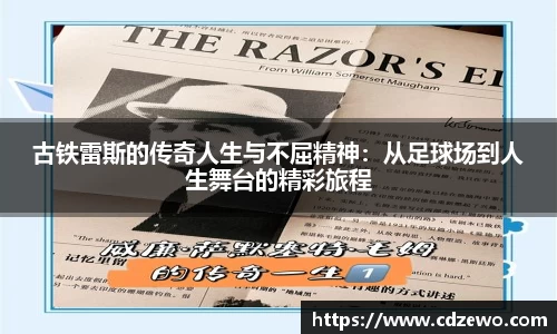 古铁雷斯的传奇人生与不屈精神：从足球场到人生舞台的精彩旅程