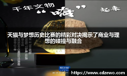 天猫与梦想历史比赛的精彩对决揭示了商业与理想的碰撞与融合