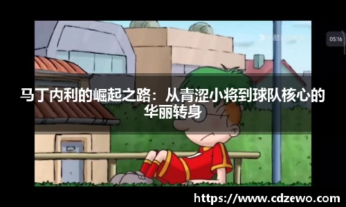 马丁内利的崛起之路：从青涩小将到球队核心的华丽转身