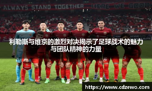 利勒斯与维京的激烈对决揭示了足球战术的魅力与团队精神的力量