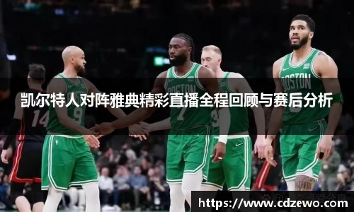 凯尔特人对阵雅典精彩直播全程回顾与赛后分析