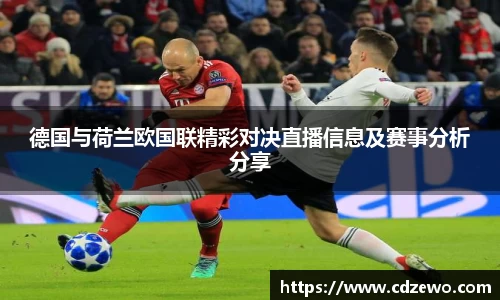 德国与荷兰欧国联精彩对决直播信息及赛事分析分享